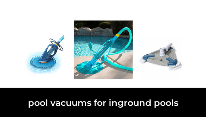 46 Best Pool Vacuums For Inground Pools 2022 After 153 Hours Of Research And Testing